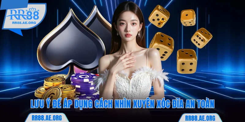 Lưu ý để áp dụng cách nhìn xuyên xóc đĩa an toàn